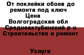 От поклейки обоев до ремонта под ключ › Цена ­ 70 - Волгоградская обл., Среднеахтубинский р-н Строительство и ремонт » Услуги   